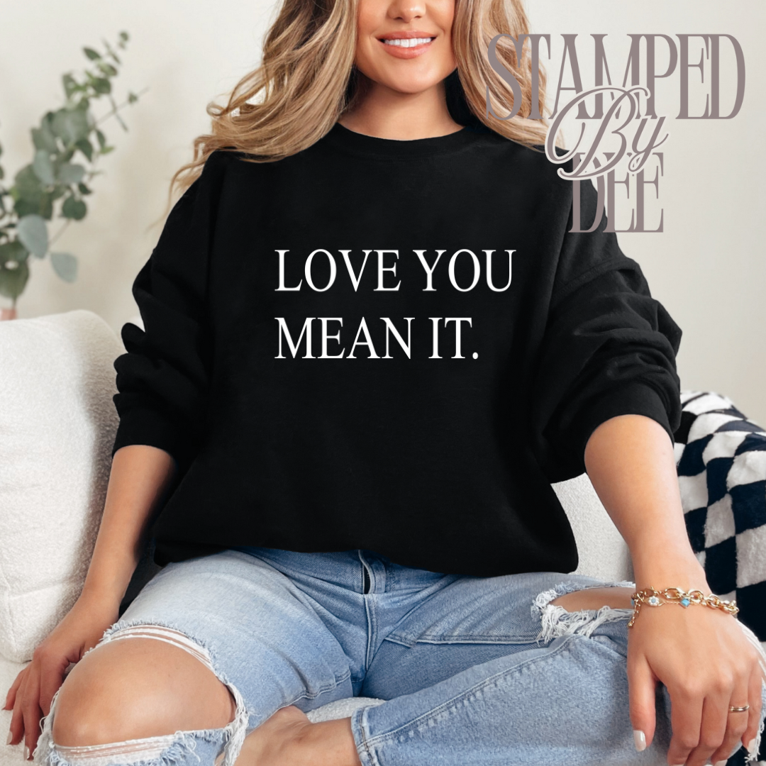 LOVE YOU MEAN IT Crewneck Sweatshirt – Made to Order
