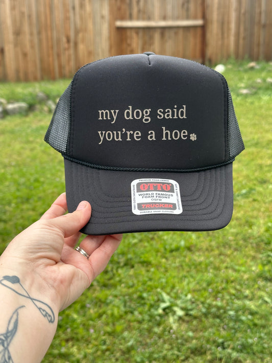 my dog said you’re a hoe - Trucker Hat